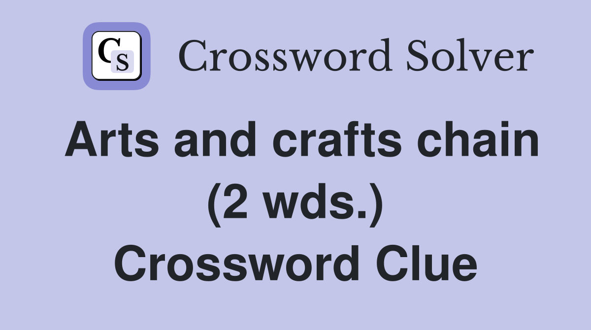 Arts and crafts chain (2 wds.) Crossword Clue Answers Crossword Solver